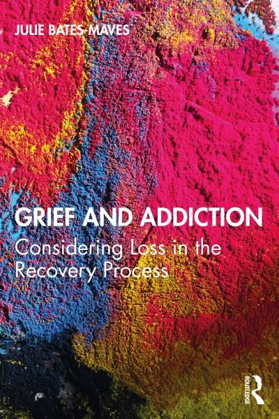 Cover for Bates-Maves, Julie (University of Wisconsin–Stout, USA) · Grief and Addiction: Considering Loss in the Recovery Process (Paperback Book) (2020)