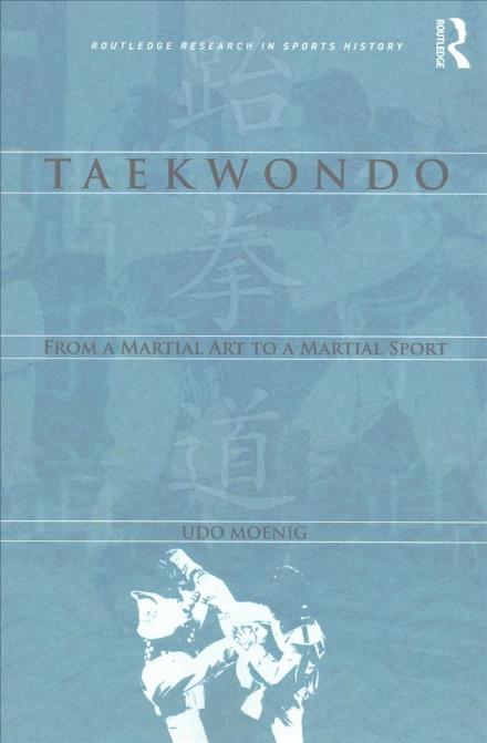 Cover for Moenig, Udo (Youngsan University, South Korea) · Taekwondo: From a Martial Art to a Martial Sport - Routledge Research in Sports History (Paperback Book) (2016)