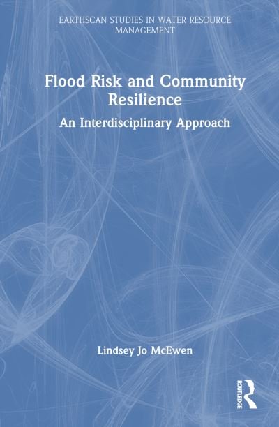 Cover for McEwen, Lindsey Jo (University of the West of England, UK) · Flood Risk and Community Resilience: An Interdisciplinary Approach - Earthscan Studies in Water Resource Management (Hardcover bog) (2024)