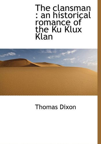 Cover for Thomas Dixon · The Clansman: an Historical Romance of the Ku Klux Klan (Hardcover Book) (2010)