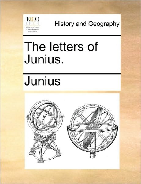 The Letters of Junius. - Junius - Bücher - Gale Ecco, Print Editions - 9781170406458 - 29. Mai 2010