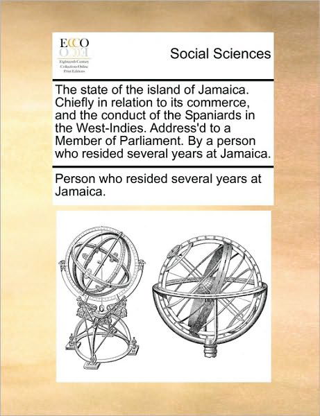 Cover for Who Resided Several Years at Person Who Resided Several Years at Jama · The State of the Island of Jamaica. Chiefly in Relation to Its Commerce, and the Conduct of the Spaniards in the West-indies. Address'd to a Member of Par (Paperback Book) (2010)