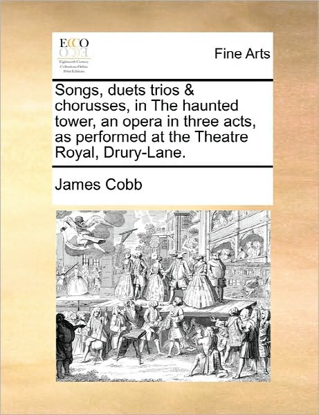 Cover for James Cobb · Songs, Duets Trios &amp; Chorusses, in the Haunted Tower, an Opera in Three Acts, As Performed at the Theatre Royal, Drury-lane. (Paperback Book) (2010)