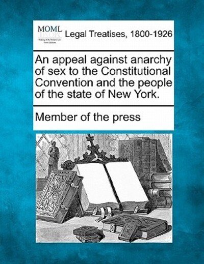 Cover for Member of the Press · An Appeal Against Anarchy of Sex to the Constitutional Convention and the People of the State of New York. (Pocketbok) (2010)
