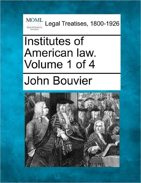 Cover for John Bouvier · Institutes of American Law. Volume 1 of 4 (Paperback Book) (2010)