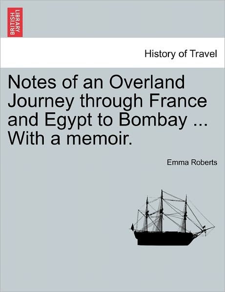 Cover for Emma Roberts · Notes of an Overland Journey Through France and Egypt to Bombay ... with a Memoir. (Paperback Bog) (2011)