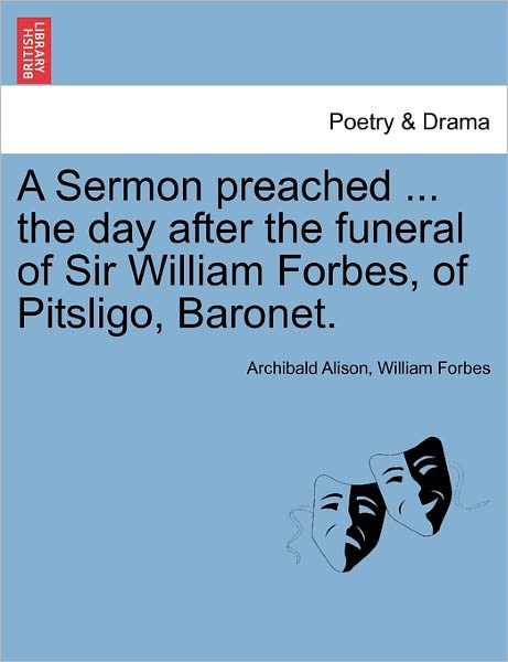 Cover for Archibald Alison · A Sermon Preached ... the Day After the Funeral of Sir William Forbes, of Pitsligo, Baronet. (Paperback Book) (2011)