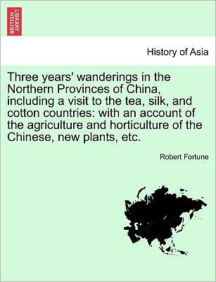 Cover for Robert Fortune · Three Years' Wanderings in the Northern Provinces of China, Including a Visit to the Tea, Silk, and Cotton Countries: with an Account of the Agricultu (Paperback Book) (2011)