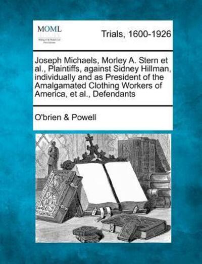 Joseph Michaels, Morley A. Stern et Al., Plaintiffs, Against Sidney Hillman, Individually and As President of the Amalgamated Clothing Workers of Amer - Powell, O\'brien & - Livros - Gale Ecco, Making of Modern Law - 9781275503458 - 1 de fevereiro de 2012