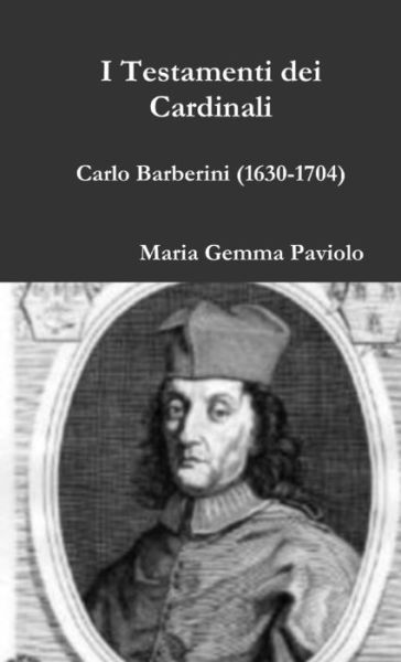 I Testamenti Dei Cardinali - Carlo Barberini (1630-1704) - Maria Gemma Paviolo - Livros - Lulu.com - 9781291356458 - 17 de março de 2013