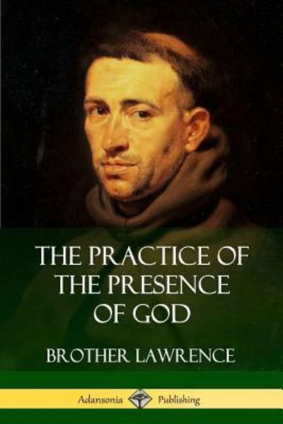 The Practice of the Presence of God - Brother Lawrence - Books - Lulu.com - 9781387879458 - June 13, 2018