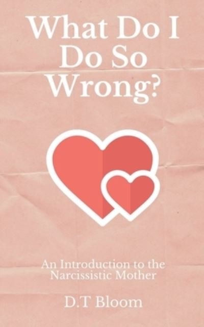 Cover for D T Bloom · What Do I Do So Wrong? (Taschenbuch) (2018)