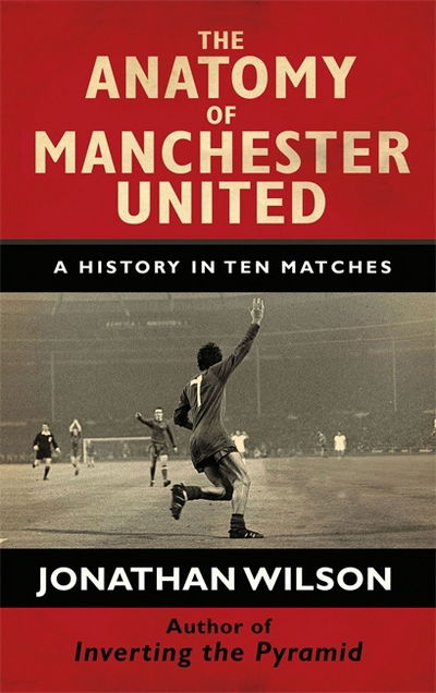 Cover for Jonathan Wilson · The Anatomy of Manchester United: A History in Ten Matches (Gebundenes Buch) (2018)