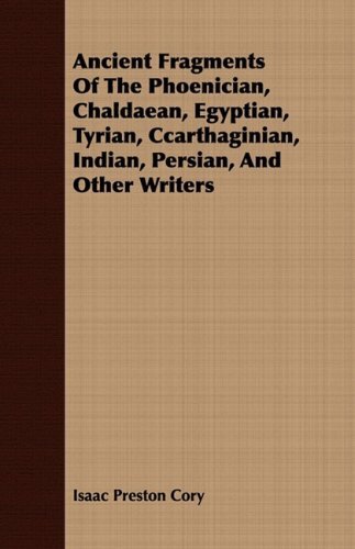 Ancient Fragments of the Phoenician, Chaldaean, Egyptian, Tyrian, Ccarthaginian, Indian, Persian, and Other Writers - Isaac Preston Cory - Books - Brouwer Press - 9781409780458 - June 30, 2008