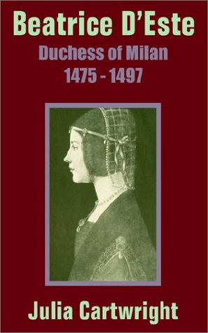 Cover for Cartwright, Julia (Director Flex Business Consulting Ltd and Chair of the Community Partnership Forum for the Better Healthcare Programme for Banbury and Surrounding Areas) · Beatrice D'Este: Duchess of Milan 1475 - 1497 (Paperback Book) (2002)