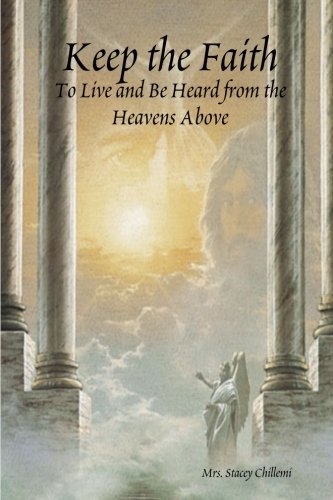 Keep the Faith: to Live and Be Heard from the Heavens Above - Stacey Chillemi - Kirjat - Lulu.com - 9781411628458 - sunnuntai 30. lokakuuta 2011