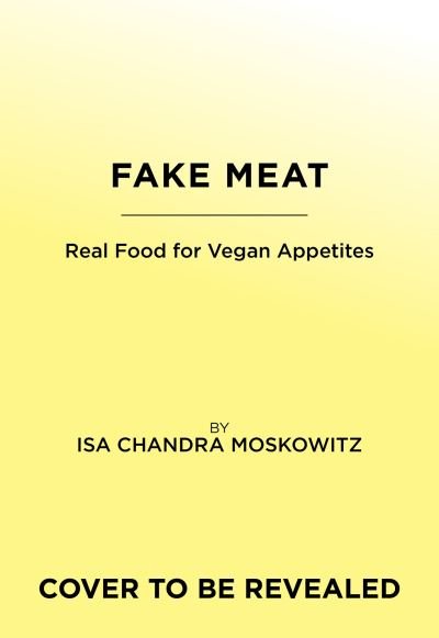 Cover for Isa Chandra Moskowitz · Fake Meat: Real Food for Vegan Appetites (Hardcover Book) (2023)