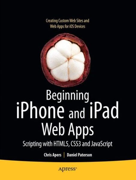 Beginning iPhone and iPad Web Apps: Scripting with HTML5, CSS3, and JavaScript - Chris Apers - Bøger - Springer-Verlag Berlin and Heidelberg Gm - 9781430230458 - 10. december 2010