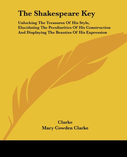 Cover for Mary Cowden Clarke · The Shakespeare Key: Unlocking the Treasures of His Style, Elucidating the Peculiarities of His Construction and Displaying the Beauties of His Expression (Paperback Book) (2007)