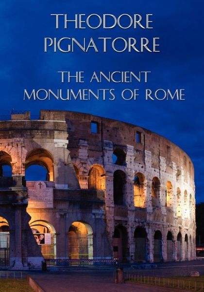 The Ancient Monuments of Rome - Theodore Pignatorre - Książki - Wildside Press - 9781434430458 - 4 października 2024