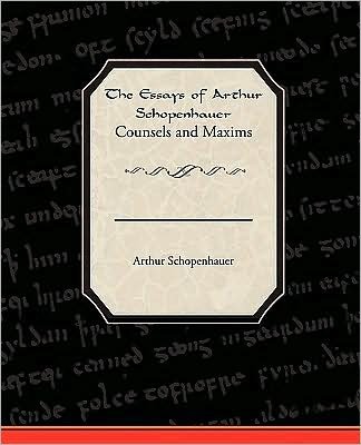 Cover for Arthur Schopenhauer · The Essays of Arthur Schopenhauer Counsels and Maxims (Taschenbuch) (2009)