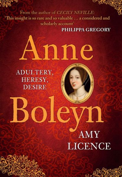 Cover for Amy Licence · Anne Boleyn: Adultery, Heresy, Desire (Hardcover Book) (2017)