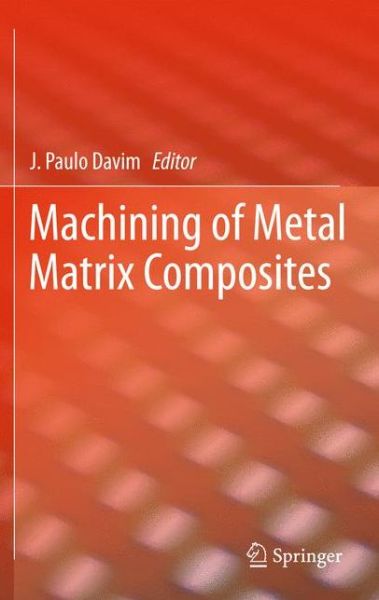 Machining of Metal Matrix Composites - J Paulo Davim - Books - Springer London Ltd - 9781447160458 - November 29, 2014