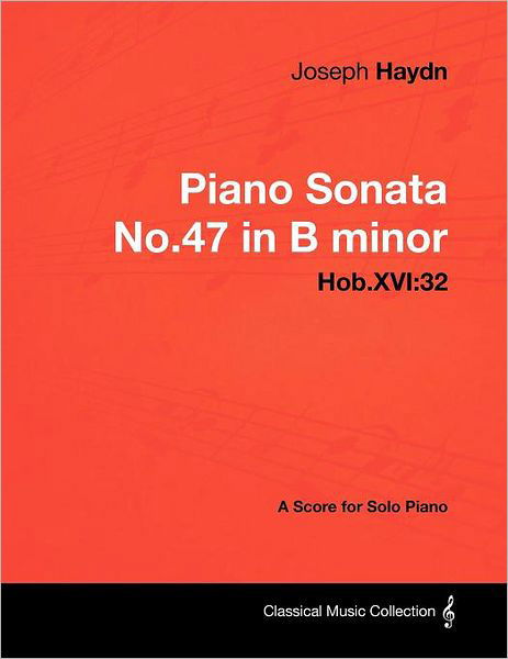 Joseph Haydn - Piano Sonata No.47 in B Minor - Hob.xvi: 32 - a Score for Solo Piano - Joseph Haydn - Bücher - Masterson Press - 9781447441458 - 30. Januar 2012