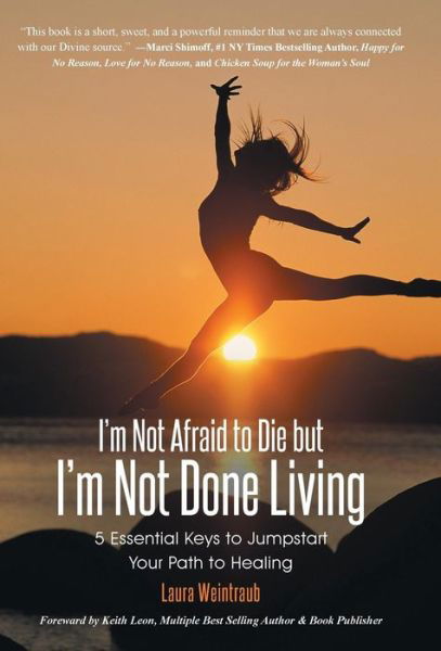 Cover for Laura Weintraub · I'm Not Afraid to Die but I'm Not Done Living: 5 Essential Keys to Jumpstart Your Path to Healing (Hardcover Book) (2014)