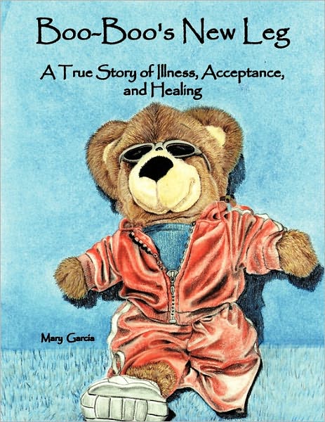 Cover for Mary Garcia · Boo-boo's New Leg: a True Story of Illness, Acceptance, and Healing (Taschenbuch) (2011)