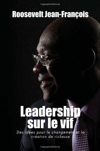 Cover for Roosevelt Jean-françois · Leadership Sur Le Vif: Des Idées Pour Le Changement et La Création De Richesse en Haiti (Paperback Book) [French edition] (2011)