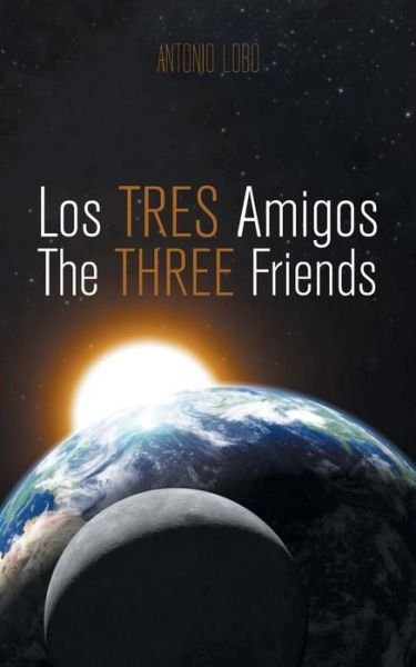Los Tres Amigos / the Three Friends - Antonio Lobo - Bøker - Palibrio - 9781463380458 - 27. mars 2014