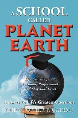 A School Called Planet Earth - Christopher P Gaddis - Bøger - Xlibris, Corp. - 9781477109458 - 26. juli 2012