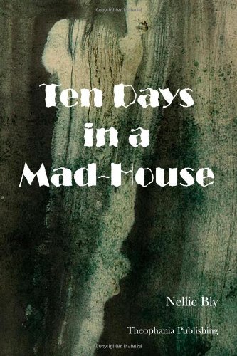 Ten Days in a Mad-house - Nellie Bly - Kirjat - CreateSpace Independent Publishing Platf - 9781478256458 - keskiviikko 18. heinäkuuta 2012