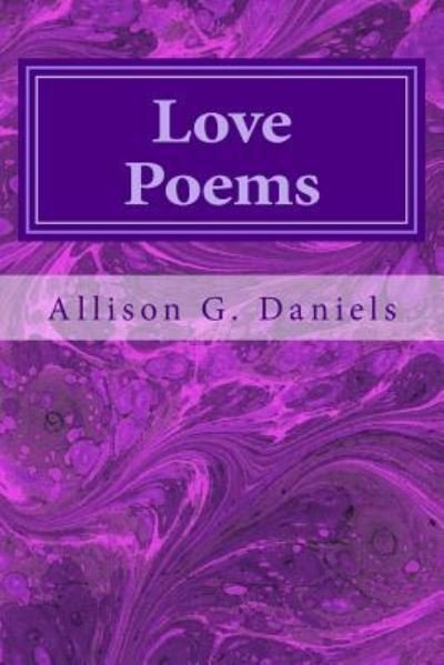Love Poems - Allison G Daniels - Books - Createspace - 9781478300458 - August 16, 2014