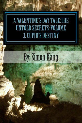 Cover for Simon Kang · A Valentine's Day Tale:the Untold Secrets: Volume 3: Cupid's Destiny: This Year, Cupid Will Fulfill His Destiny of Who He Really Is. (Paperback Book) (2013)