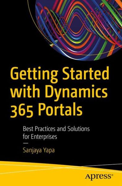 Cover for Sanjaya Yapa · Getting Started with Dynamics 365 Portals: Best Practices and Solutions for Enterprises (Paperback Book) [1st edition] (2019)