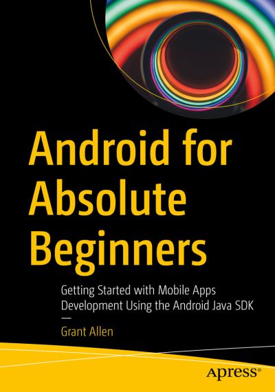 Cover for Grant Allen · Android for Absolute Beginners: Getting Started with Mobile Apps Development Using the Android Java SDK (Paperback Book) [1st edition] (2021)