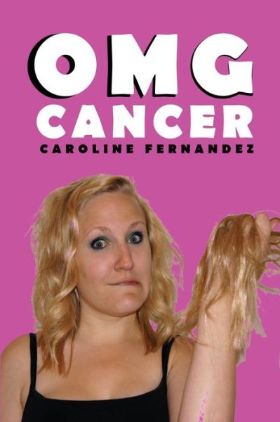 Cover for Caroline Fernandez · Omg Cancer: Cancer at 17, Married at 22, Widowed at 23 (Paperback Book) (2013)