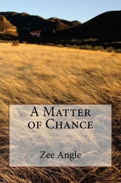 A Matter of Chance - Zee Angle - Books - Createspace - 9781490573458 - August 8, 2013