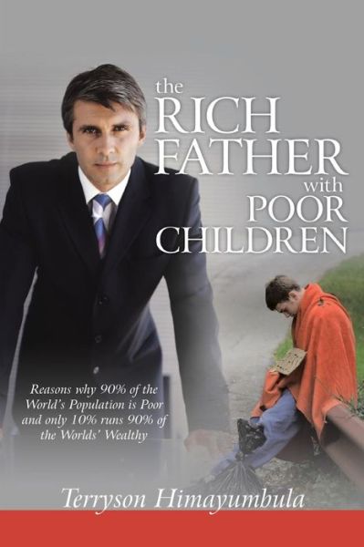 Cover for Terryson Himayumbula · The Rich Father with Poor Children: Reasons Why 90% of the World Population is Poor and Only 10% Runs 90% of the Worlds' Wealthy (Paperback Book) (2013)