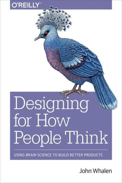 Design for How People Think: Using Brain Science to Build Better Products - John Whalen - Libros - O'Reilly Media - 9781491985458 - 23 de abril de 2019