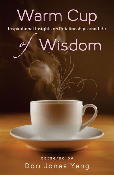 Warm Cup of Wisdom: Inspirational Insights on Relationships and Life - Dori Jones Yang - Książki - Createspace - 9781495411458 - 16 czerwca 2014