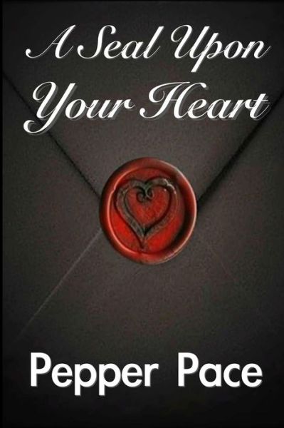 Cover for Pepper Pace · A Seal Upon Your Heart (Paperback Book) (2014)