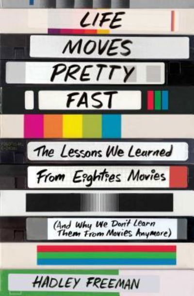 Cover for Hadley Freeman · Life Moves Pretty Fast: The Lessons We Learned from Eighties Movies (and Why We Don't Learn Them from Movies Anymore) (Taschenbuch) [First Simon &amp; Schuster trade paperback edition. edition] (2016)