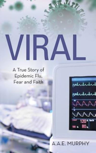 Cover for A a E Murphy · Viral: A True Story of Epidemic Flu, Fear and Faith (Innbunden bok) (2016)