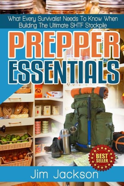 Prepper Essentials: Prepper Essentials What Every Survivalist Needs to Know when Building the Ultimate Shtf Stockpile by Jim Jackson - Jim Jackson - Bücher - Createspace - 9781512187458 - 13. Mai 2015