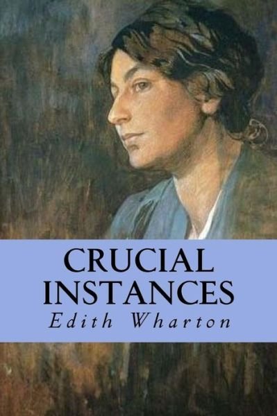 Crucial Instances - Edith Wharton - Livros - Createspace Independent Publishing Platf - 9781535353458 - 19 de julho de 2016