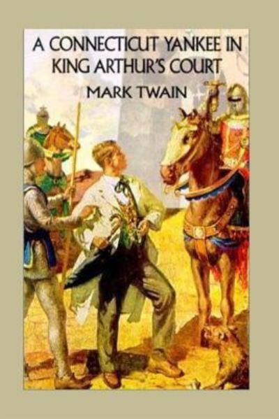Connecticut Yankee in King Arthur's Court - Mark Twain - Books - CreateSpace Independent Publishing Platf - 9781537151458 - August 18, 2016