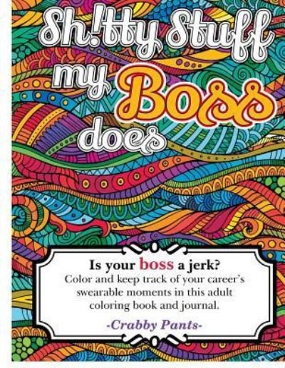 Sh!tty stuff my boss does (Adult Coloring Book) - Crabby Pants - Bücher - Createspace Independent Publishing Platf - 9781537739458 - 13. November 2016